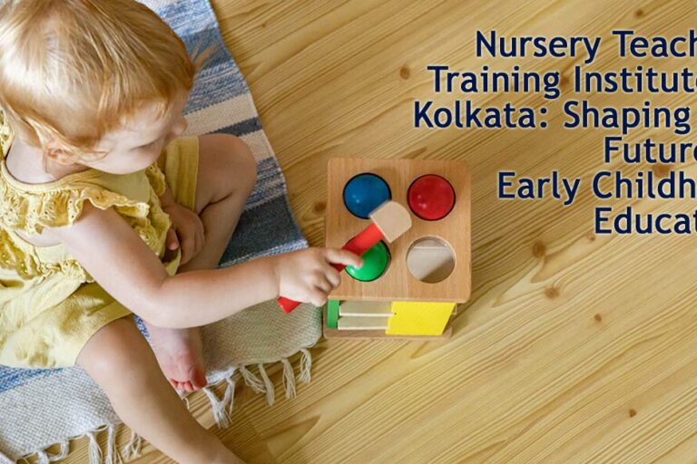 Nursery Teachers Training Institute in Kolkata: Shaping the Future of Early Childhood Education